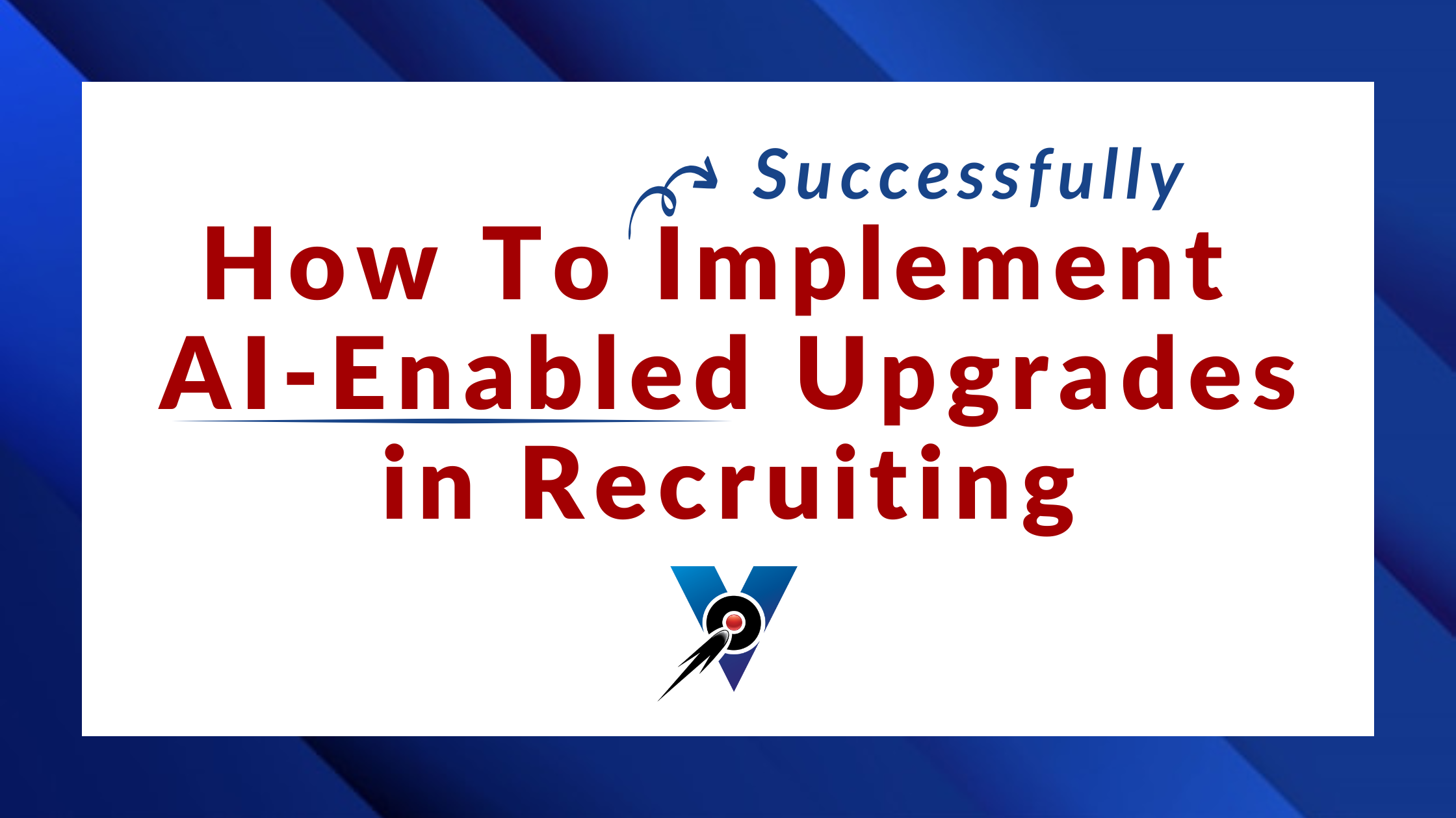 How To Successfully Implement AI-Enabled Upgrades in Recruiting